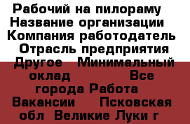 Рабочий на пилораму › Название организации ­ Компания-работодатель › Отрасль предприятия ­ Другое › Минимальный оклад ­ 20 000 - Все города Работа » Вакансии   . Псковская обл.,Великие Луки г.